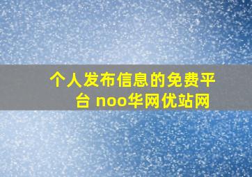 个人发布信息的免费平台 noo华网优站网